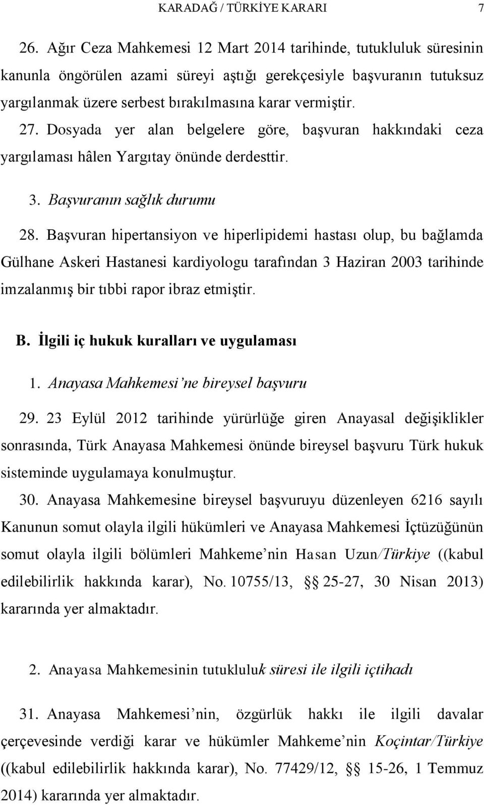 Dosyada yer alan belgelere göre, baģvuran hakkındaki ceza yargılaması hâlen Yargıtay önünde derdesttir. 3. Başvuranın sağlık durumu 28.