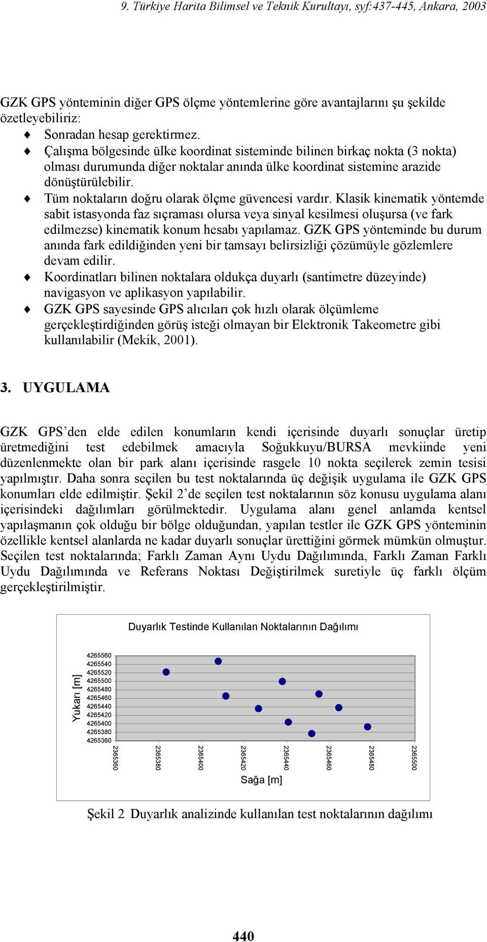 Tüm noktaların doğru olarak ölçme güvencesi vardır. Klasik kinematik yöntemde sabit istasyonda faz sıçraması olursa veya sinyal kesilmesi oluşursa (ve fark edilmezse) kinematik konum hesabı yapılamaz.