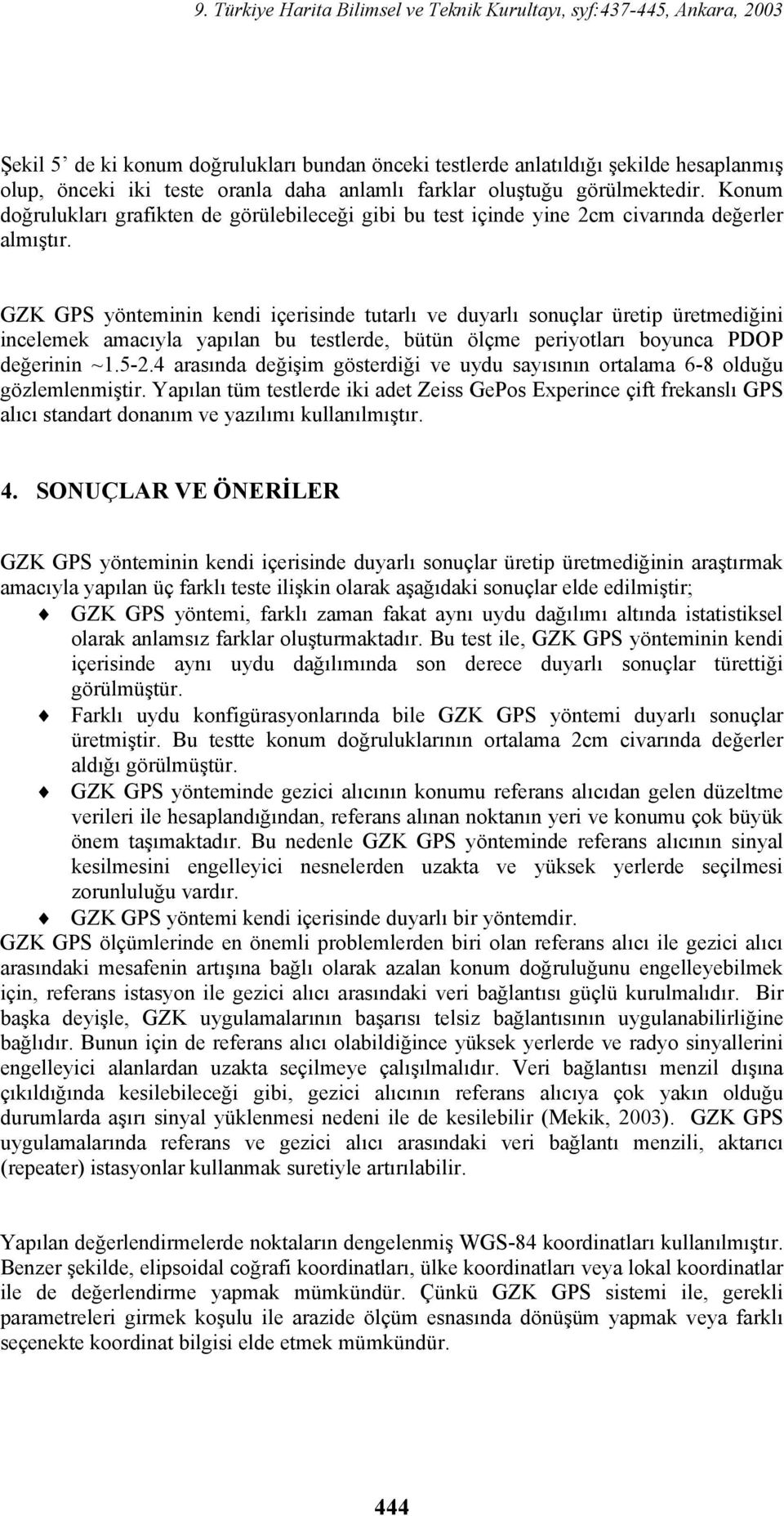 GZK GPS yönteminin kendi içerisinde tutarlı ve duyarlı sonuçlar üretip üretmediğini incelemek amacıyla yapılan bu testlerde, bütün ölçme periyotları boyunca PDOP değerinin ~1.5-2.