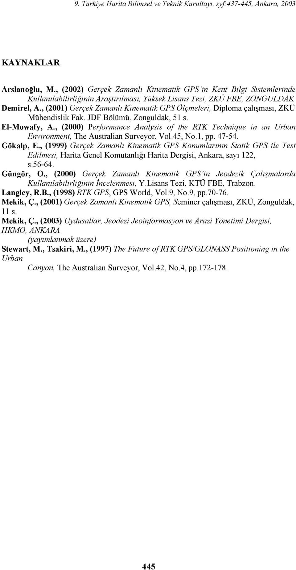 , (2000) Performance Analysis of the RTK Technique in an Urban Environment, The Australian Surveyor, Vol.45, No.1, pp. 47-54. Gökalp, E.