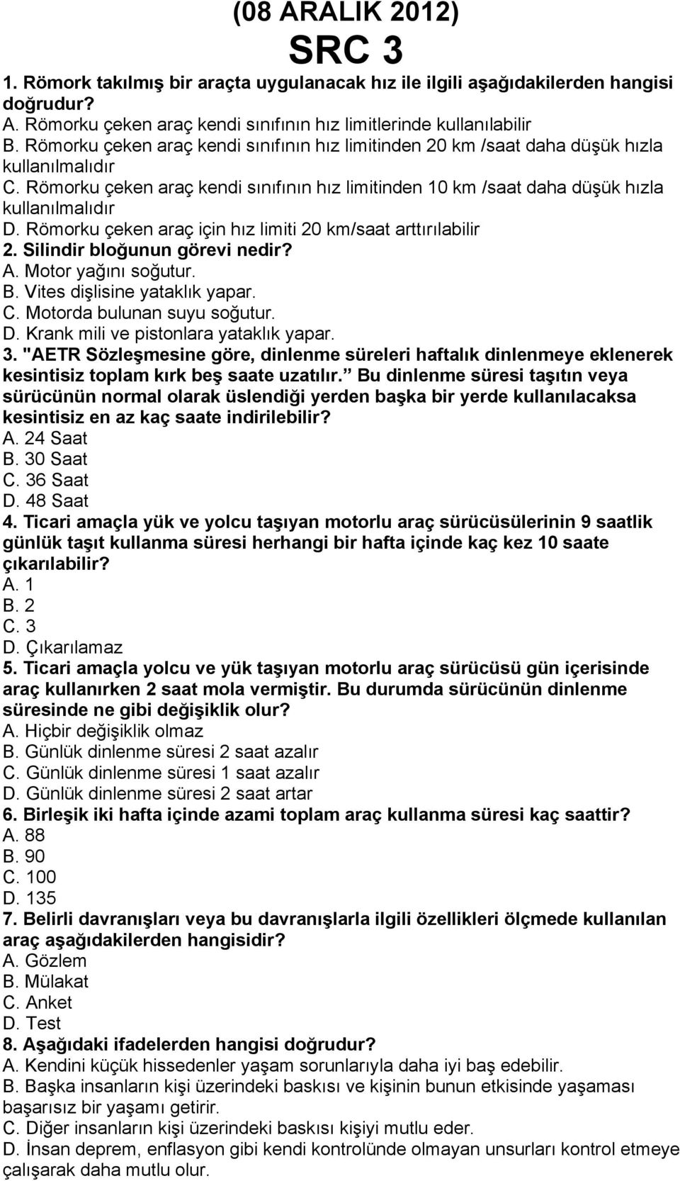 Römorku çeken araç için hız limiti 20 km/saat arttırılabilir 2. Silindir bloğunun görevi nedir? A. Motor yağını soğutur. B. Vites dişlisine yataklık yapar. C. Motorda bulunan suyu soğutur. D.