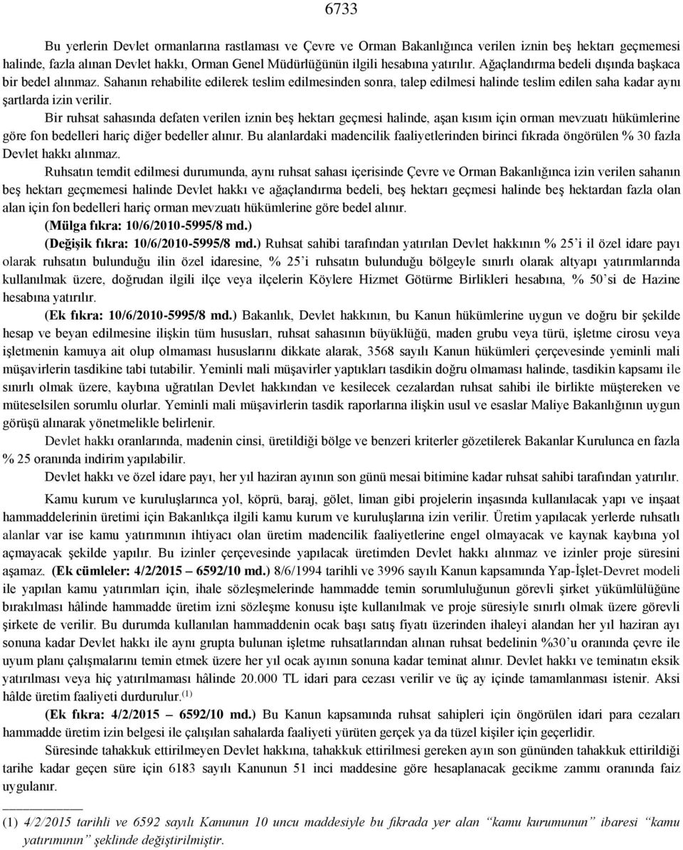 Bir ruhsat sahasında defaten verilen iznin beş hektarı geçmesi halinde, aşan kısım için orman mevzuatı hükümlerine göre fon bedelleri hariç diğer bedeller alınır.