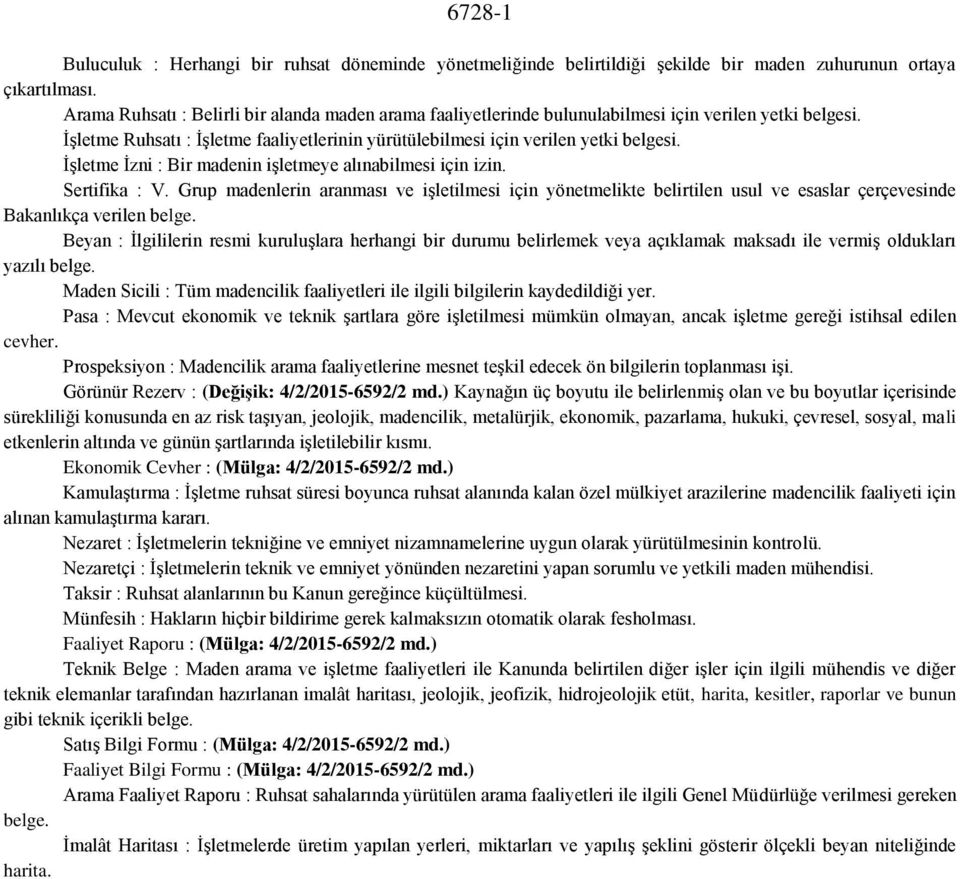 İşletme İzni : Bir madenin işletmeye alınabilmesi için izin. Sertifika : V. Grup madenlerin aranması ve işletilmesi için yönetmelikte belirtilen usul ve esaslar çerçevesinde Bakanlıkça verilen belge.