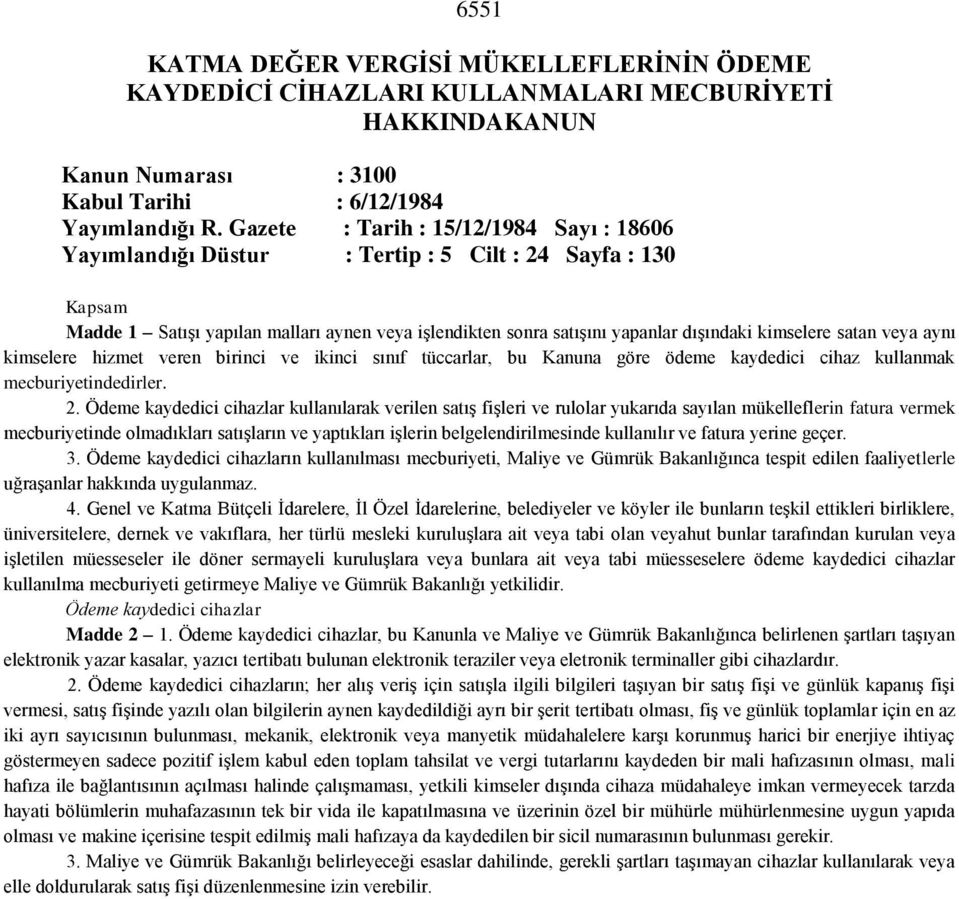 kimselere satan veya aynı kimselere hizmet veren birinci ve ikinci sınıf tüccarlar, bu Kanuna göre ödeme kaydedici cihaz kullanmak mecburiyetindedirler. 2.