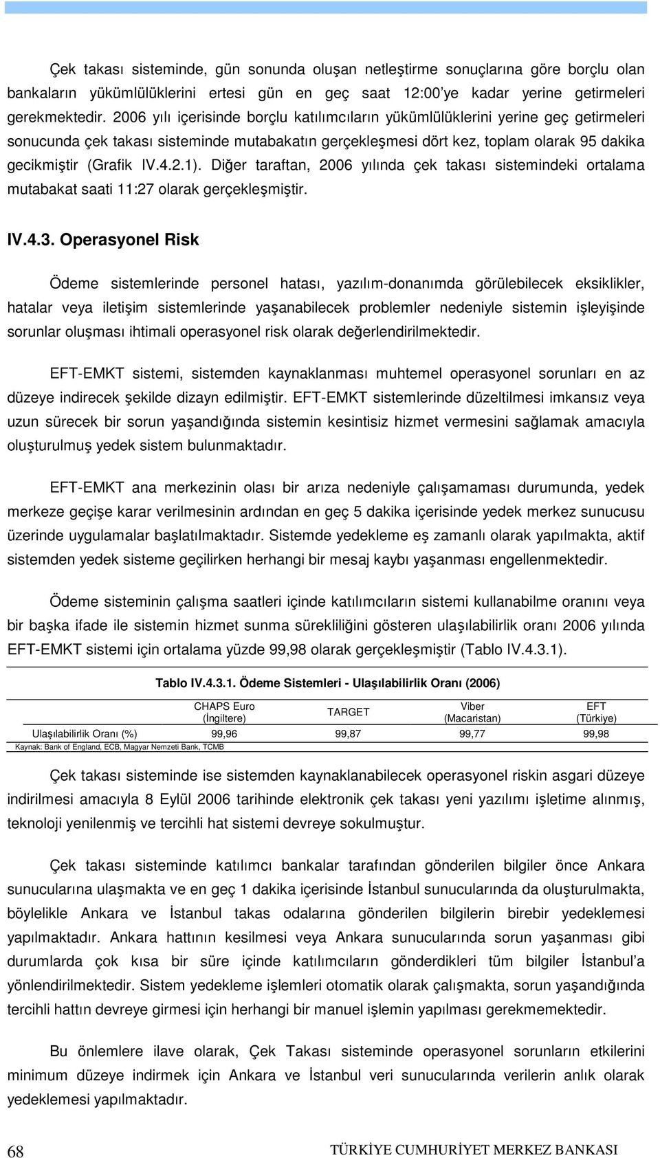 Diğer taraftan, 26 yılında çek takası sistemindeki ortalama mutabakat saati 11:27 olarak gerçekleşmiştir. IV.4.3.