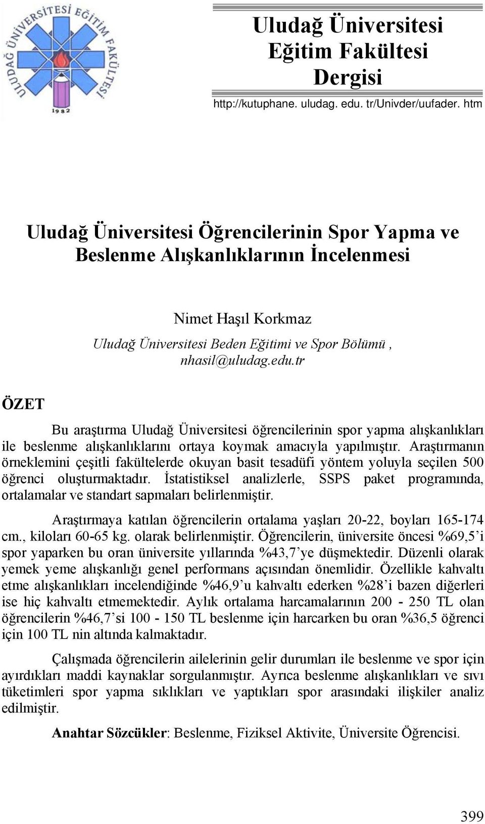 tr ÖZET Bu araştırma Uludağ Üniversitesi öğrencilerinin spor yapma alışkanlıkları ile beslenme alışkanlıklarını ortaya koymak amacıyla yapılmıştır.