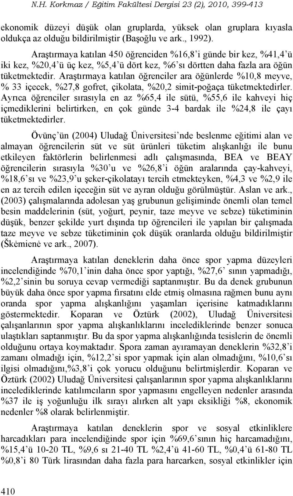 Araştırmaya katılan öğrenciler ara öğünlerde %10,8 meyve, % 33 içecek, %27,8 gofret, çikolata, %20,2 simit-poğaça tüketmektedirler.