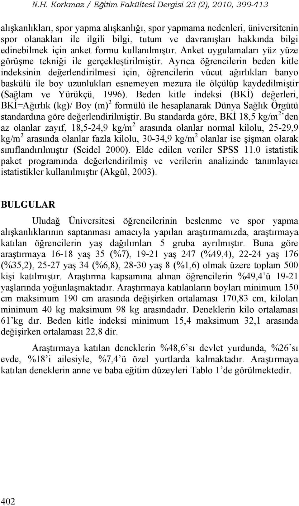 Ayrıca öğrencilerin beden kitle indeksinin değerlendirilmesi için, öğrencilerin vücut ağırlıkları banyo baskülü ile boy uzunlukları esnemeyen mezura ile ölçülüp kaydedilmiştir (Sağlam ve Yürükçü,