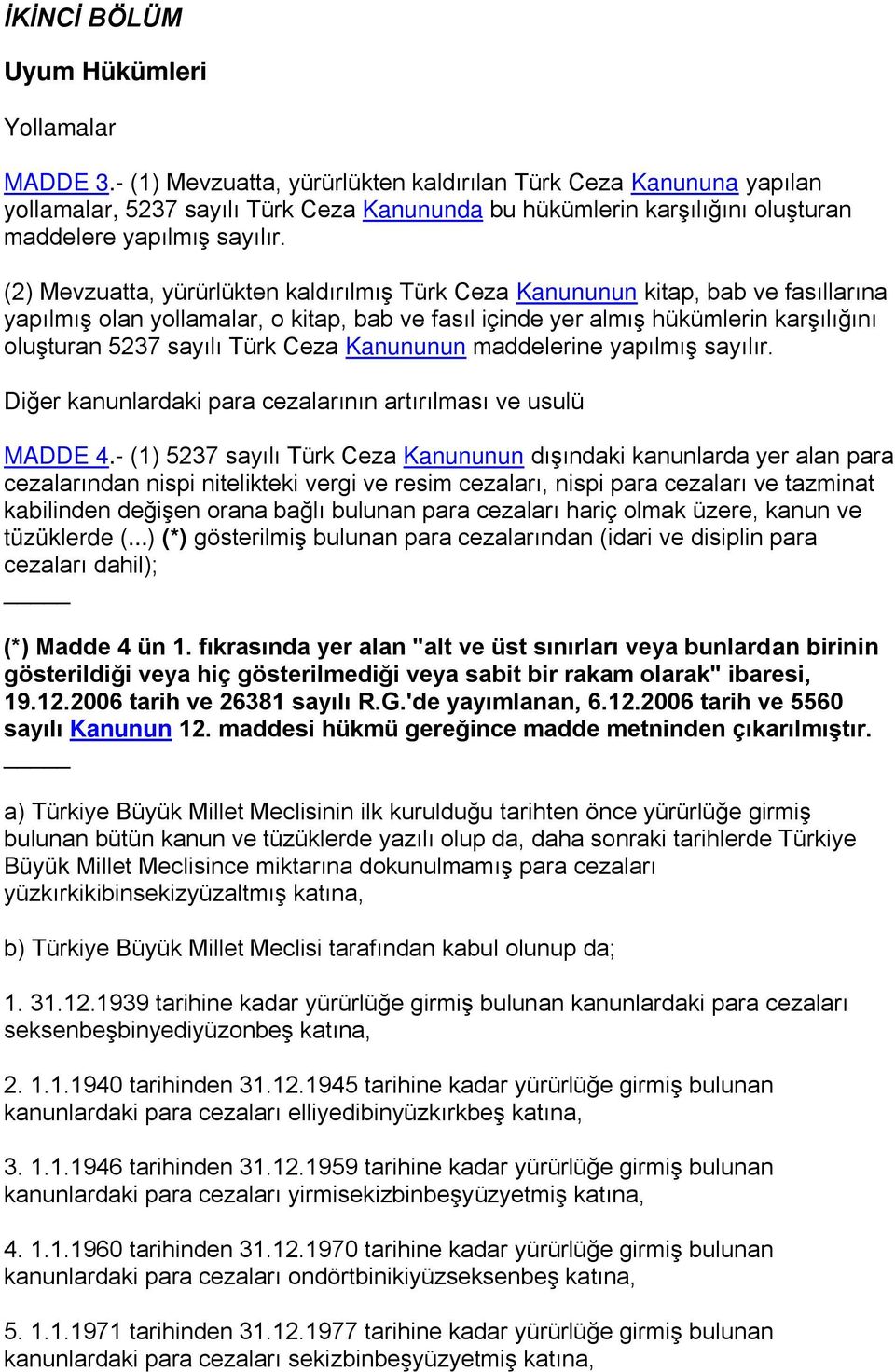 (2) Mevzuatta, yürürlükten kaldırılmış Türk Ceza Kanununun kitap, bab ve fasıllarına yapılmış olan yollamalar, o kitap, bab ve fasıl içinde yer almış hükümlerin karşılığını oluşturan 5237 sayılı Türk