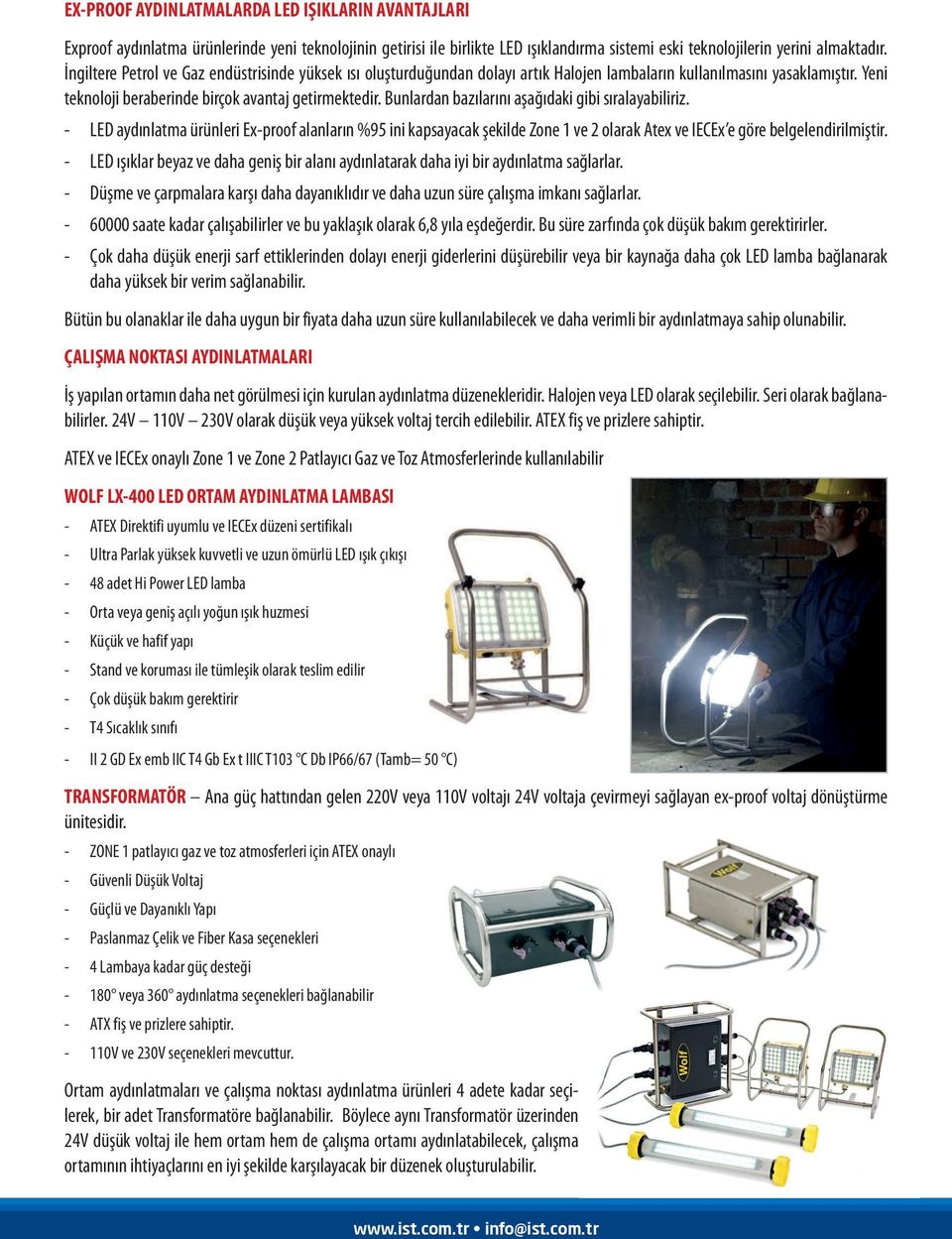 Bunlardan bazılarını aşağıdaki gibi sıralayabiliriz. - LED aydınlatma ürünleri Ex-proof alanların %95 ini kapsayacak şekilde Zone 1 ve 2 olarak Atex ve IECEx e göre belgelendirilmiştir.