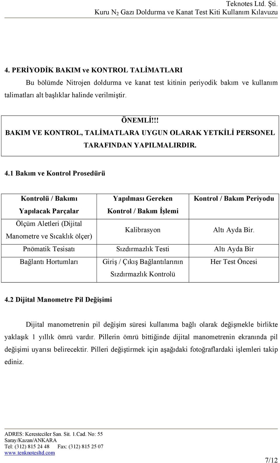 1 Bakım ve Kontrol Prosedürü Kontrolü / Bakımı Yapılması Gereken Kontrol / Bakım Periyodu Yapılacak Parçalar Kontrol / Bakım İşlemi Ölçüm Aletleri (Dijital Manometre ve Sıcaklık ölçer) Kalibrasyon