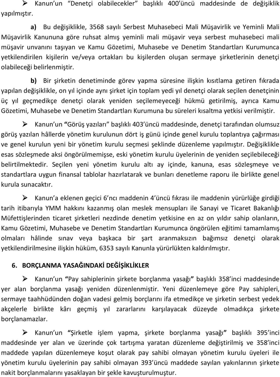 Kamu Gözetimi, Muhasebe ve Denetim Standartları Kurumunca yetkilendirilen kişilerin ve/veya ortakları bu kişilerden oluşan sermaye şirketlerinin denetçi olabileceği belirlenmiştir.