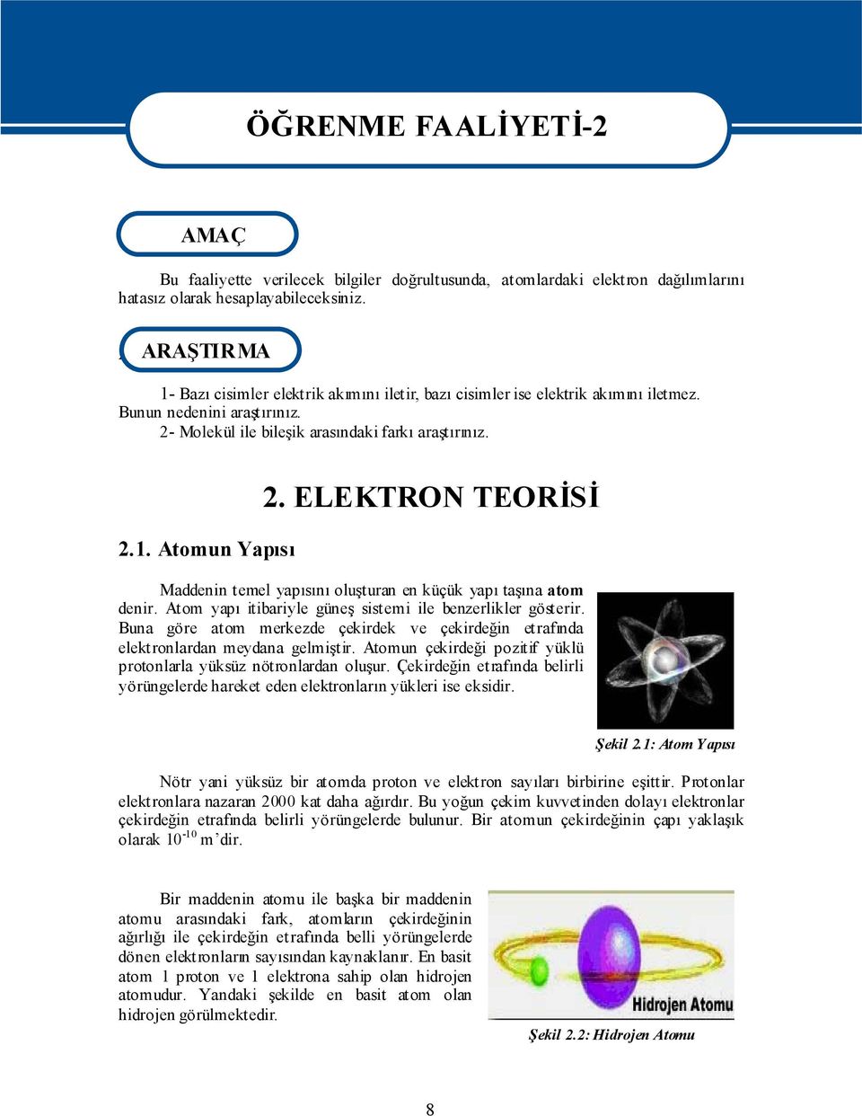 ELEKTRON TEORİSİ Maddenin temel yapısını oluşturan en küçük yapı taşına atom denir. Atom yapı itibariyle güneş sistemi ile benzerlikler gösterir.