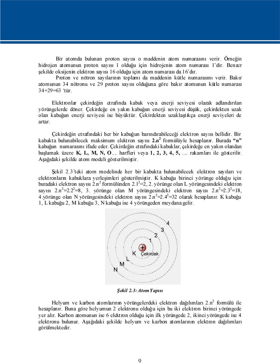 Bakır atomunun 34 nötronu ve 29 proton sayısı olduğuna göre bakır atomunun kütle numarası 34+29=63 tür.