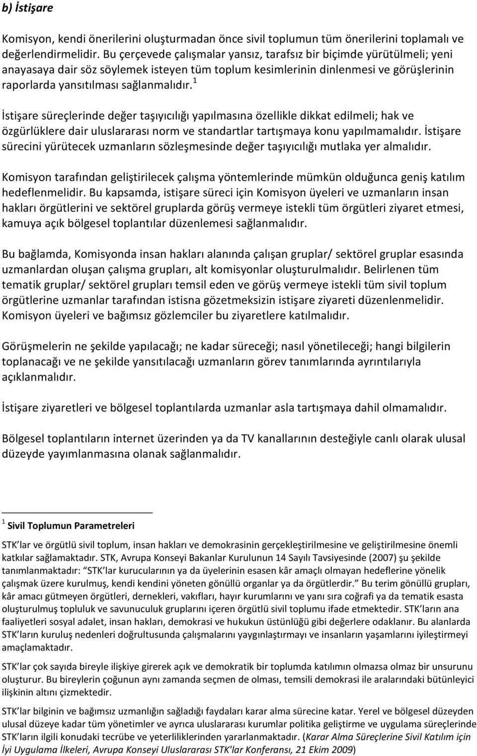 1 İstişare süreçlerinde değer taşıyıcılığı yapılmasına özellikle dikkat edilmeli; hak ve özgürlüklere dair uluslararası norm ve standartlar tartışmaya konu yapılmamalıdır.