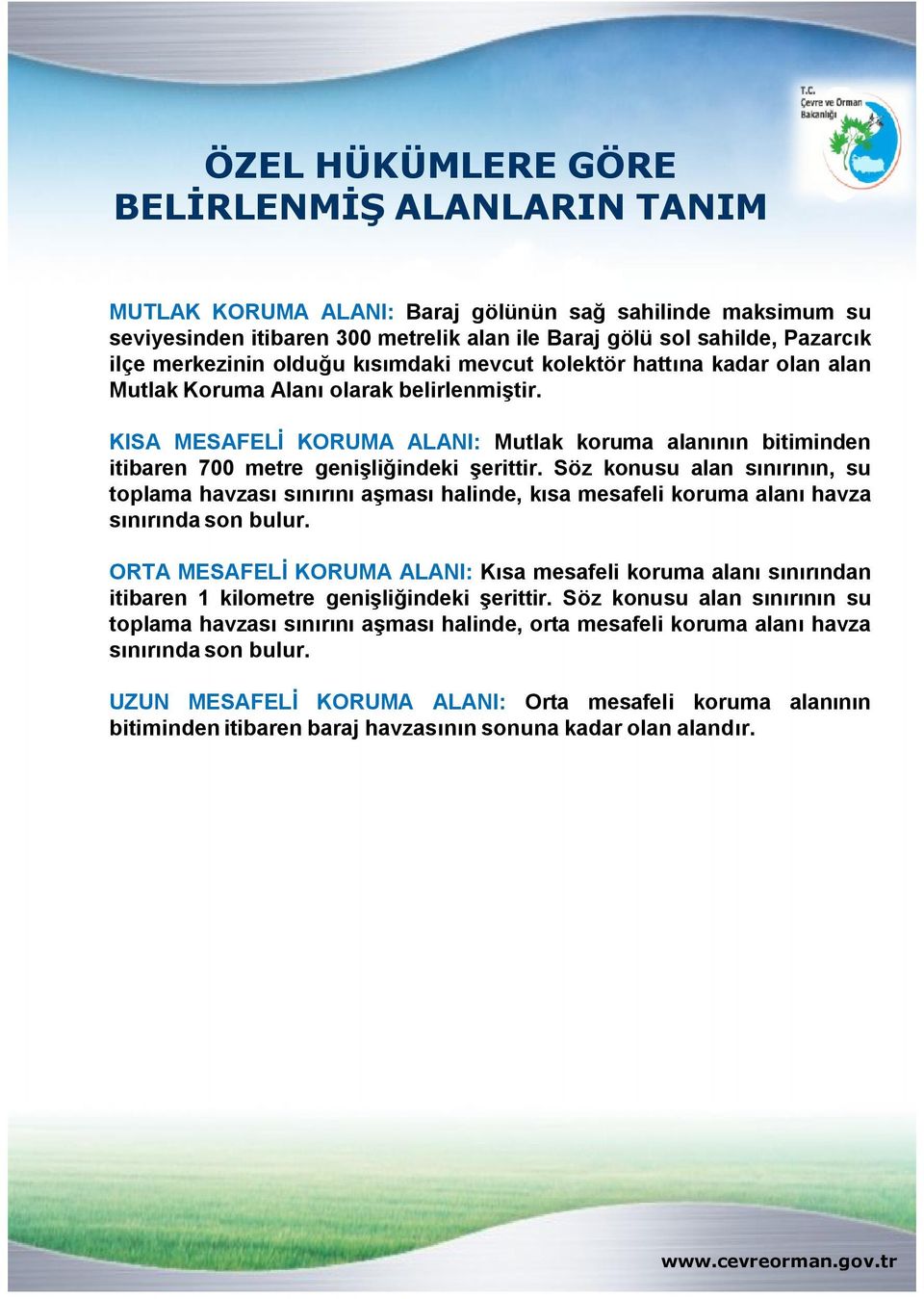 KISA MESAFELİ KORUMA ALANI: Mutlak koruma alanının bitiminden itibaren 700 metre genişliğindeki şerittir.