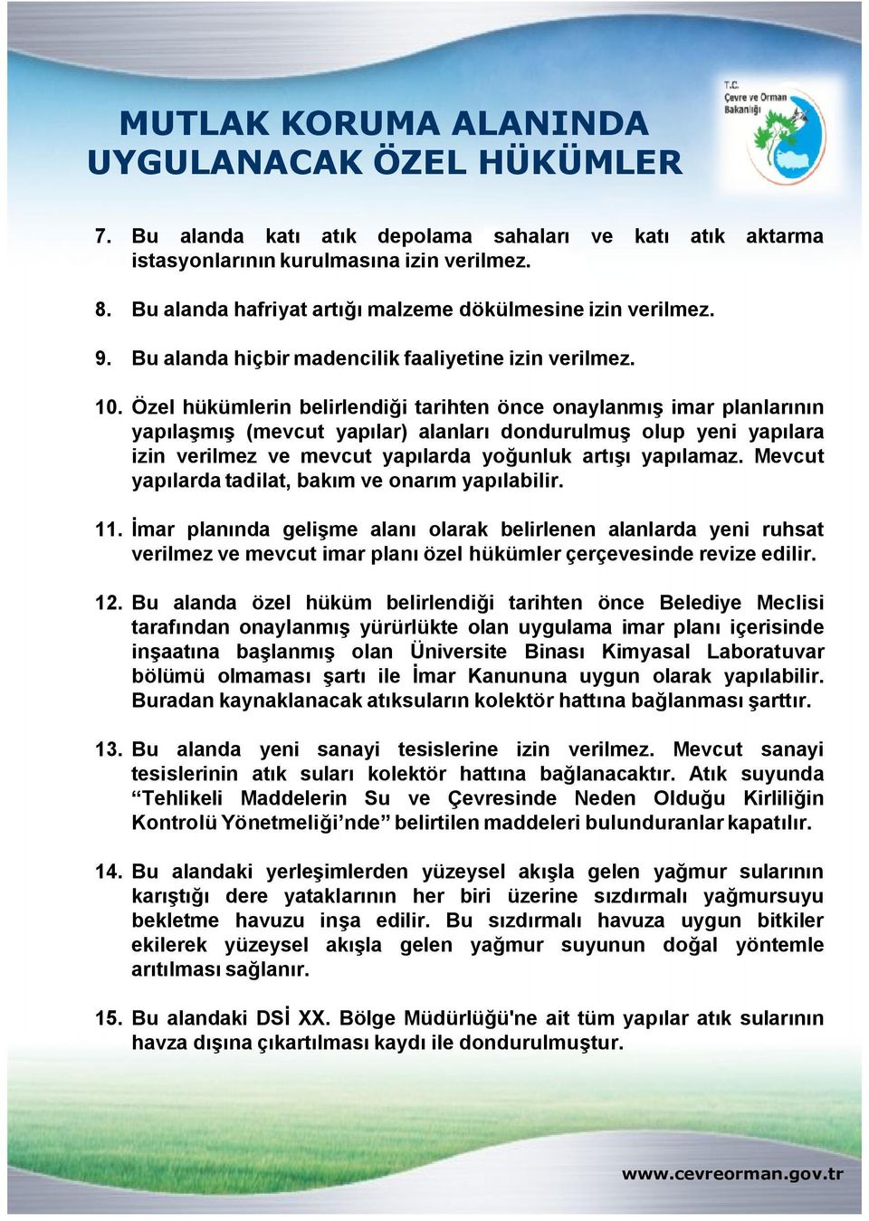 Özel hükümlerin belirlendiği tarihten önce onaylanmış imar planlarının yapılaşmış (mevcut yapılar) alanları dondurulmuş olup yeni yapılara izin verilmez ve mevcut yapılarda yoğunluk artışı yapılamaz.