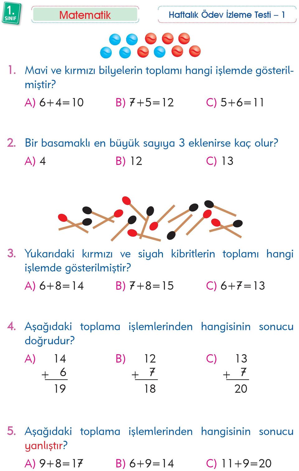 Yukarýdaki kýrmýzý ve siyah kibritlerin toplamý hangi iþlemde gösterilmiþtir? A) 6+8=14 B) 7+8=15 C) 6+7=13 4.