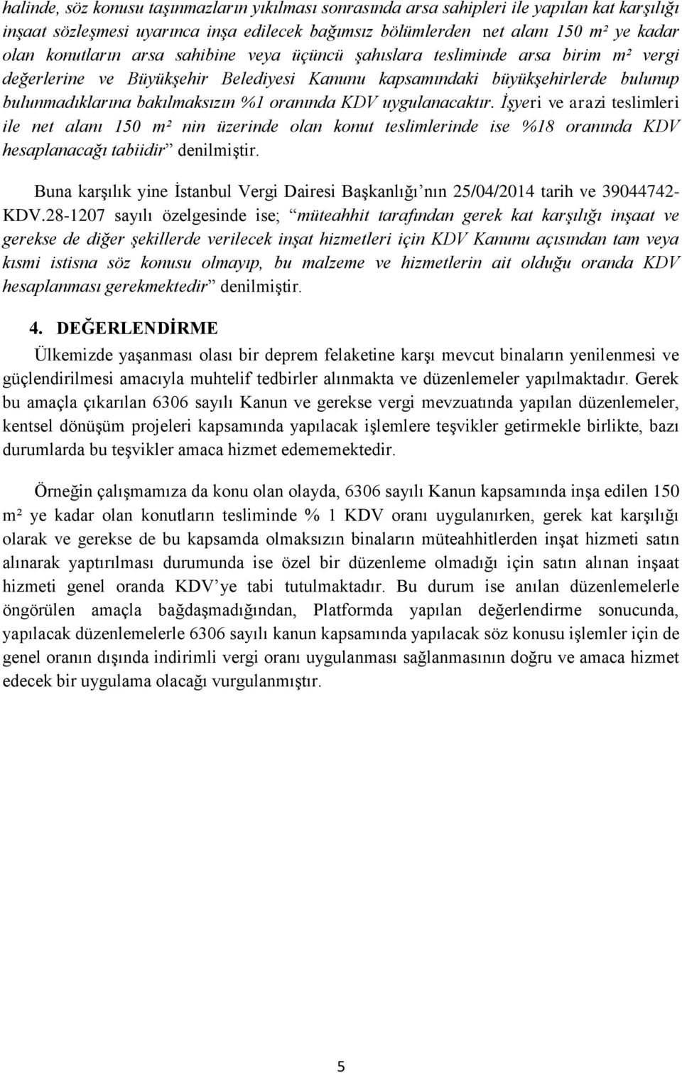 uygulanacaktır. İşyeri ve arazi teslimleri ile net alanı 150 m² nin üzerinde olan konut teslimlerinde ise %18 oranında KDV hesaplanacağı tabiidir denilmiştir.