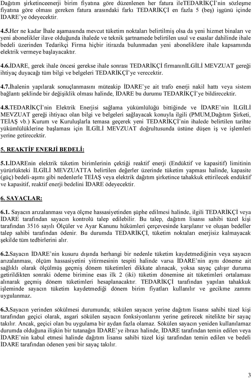 Her ne kadar İhale aşamasında mevcut tüketim noktaları belirtilmiş olsa da yeni hizmet binaları ve yeni abonelikler ilave olduğunda ihalede ve teknik şartnamede belirtilen usul ve esaslar dahilinde