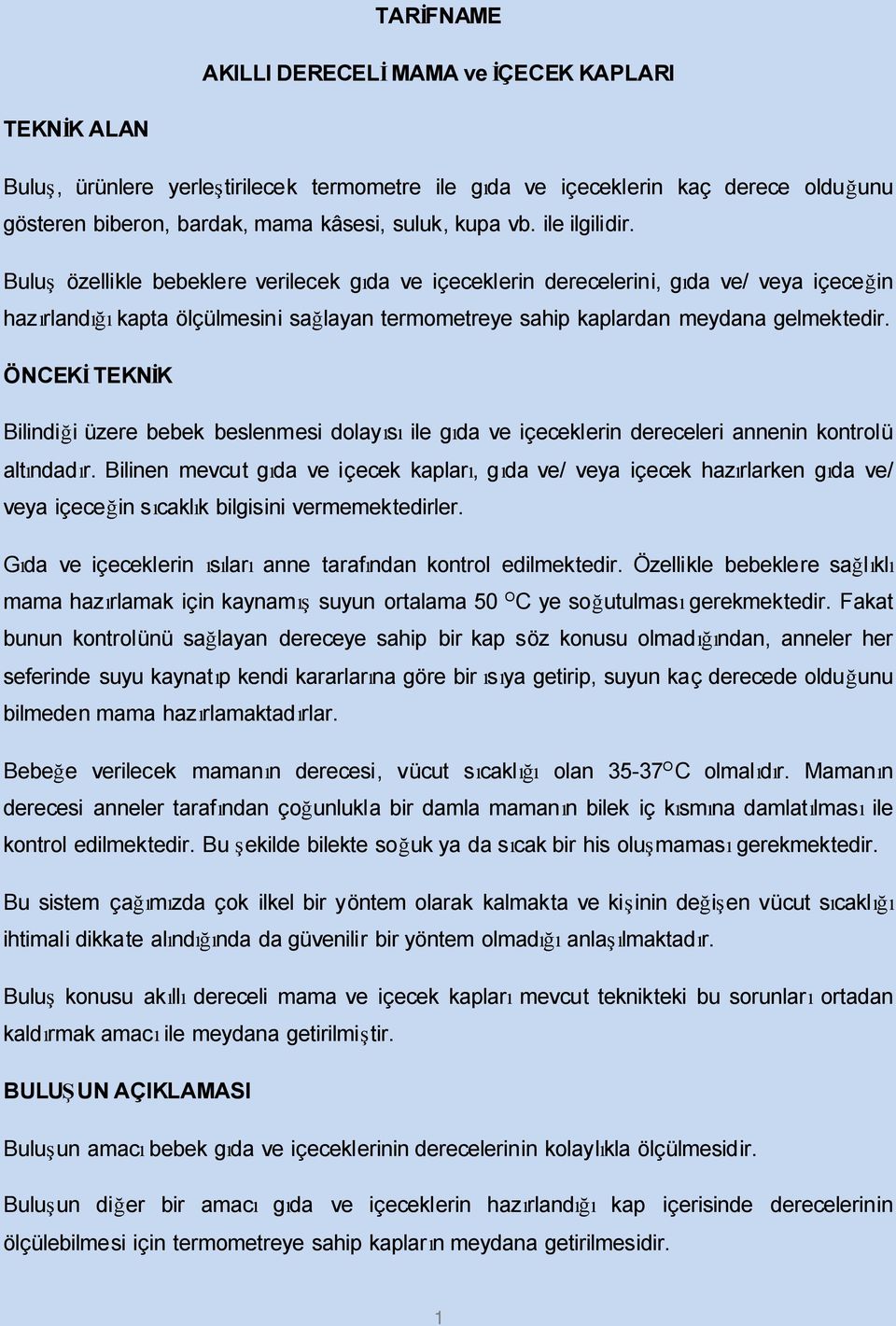 Buluş özellikle bebeklere verilecek gıda ve içeceklerin derecelerini, gıda ve/ veya içeceğin hazırlandığı kapta ölçülmesini sağlayan termometreye sahip kaplardan meydana gelmektedir.