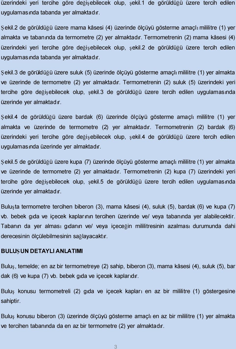 Termometrenin (2) mama kâsesi (4) üzerindeki yeri tercihe göre değişebilecek olup, şekil.2 de görüldüğü üzere tercih edilen uygulamasında tabanda yer almaktadır. Şekil.