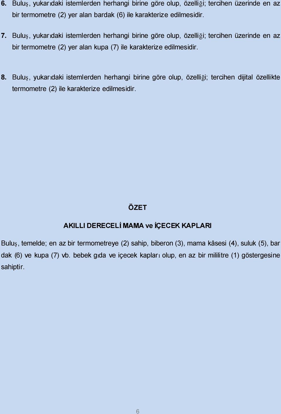 Buluş, yukarıdaki istemlerden herhangi birine göre olup, özelliği; tercihen dijital özellikte termometre (2) ile karakterize edilmesidir.