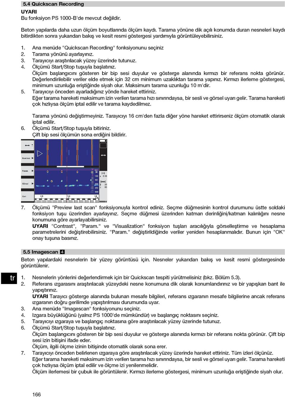 Ana menüde "Quickscan Recording" fonksiyonunu seçiniz 2. Tarama yönünü ayarlayınız. 3. Tarayıcıyı araştırılacak yüzey üzerinde tutunuz. 4. Ölçümü Start/Stop tuşuyla başlatınız.