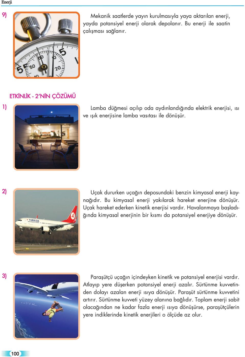 2) Uçak dururken uça n deposundaki benzin kimyasal enerji kayna d r. Bu kimyasal enerji yak larak hareket enerjine dönüflür. Uçak hareket ederken kinetik enerjisi vard r.