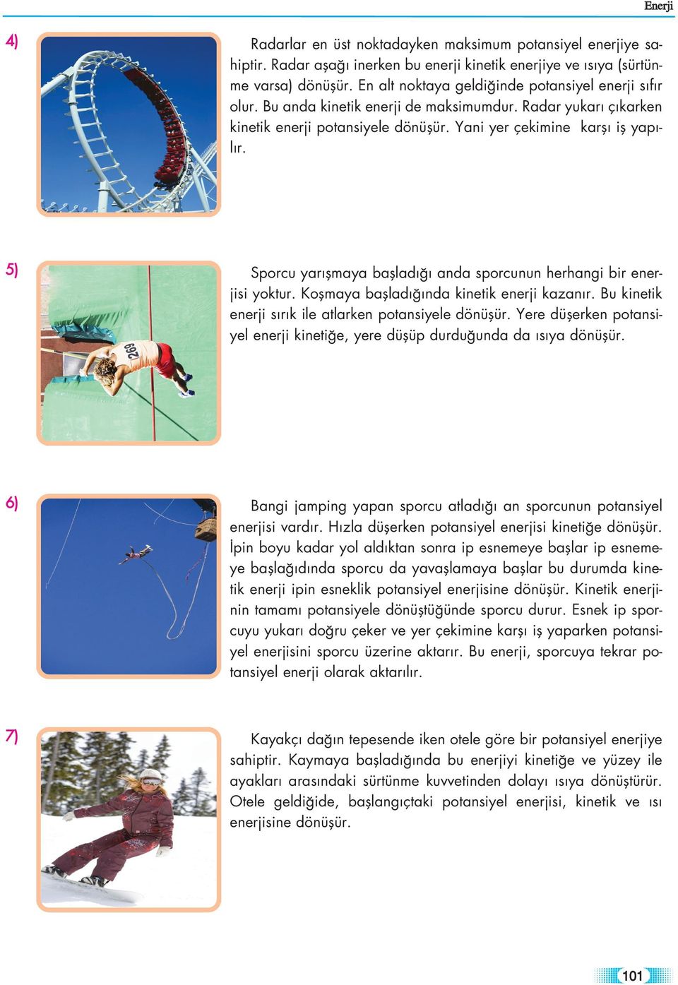5) Sporcu yar flmaya bafllad anda sporcunun herhangi bir enerjisi yoktur. Koflmaya bafllad nda kinetik enerji kazan r. Bu kinetik enerji s r k ile atlarken potansiyele dönüflür.
