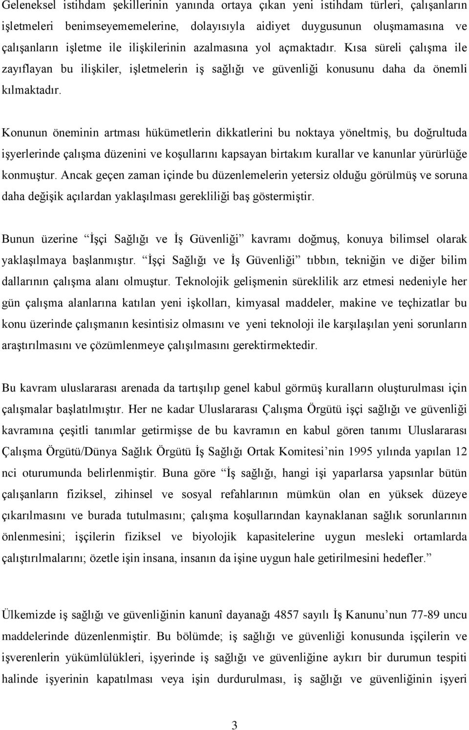 Konunun öneminin artması hükümetlerin dikkatlerini bu noktaya yöneltmiş, bu doğrultuda işyerlerinde çalışma düzenini ve koşullarını kapsayan birtakım kurallar ve kanunlar yürürlüğe konmuştur.