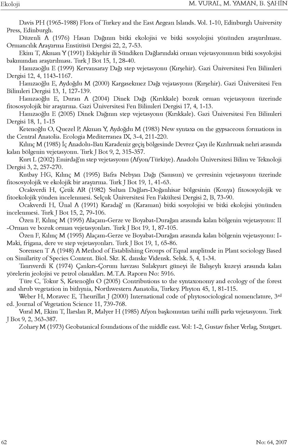 Ekim T, Akman Y (1991) Eskiþehir ili Sündiken Daðlarýndaki orman vejetasyonunun bitki sosyolojisi bakýmýndan araþtýrýlmasý. Turk J Bot 15, 1, 28-40.