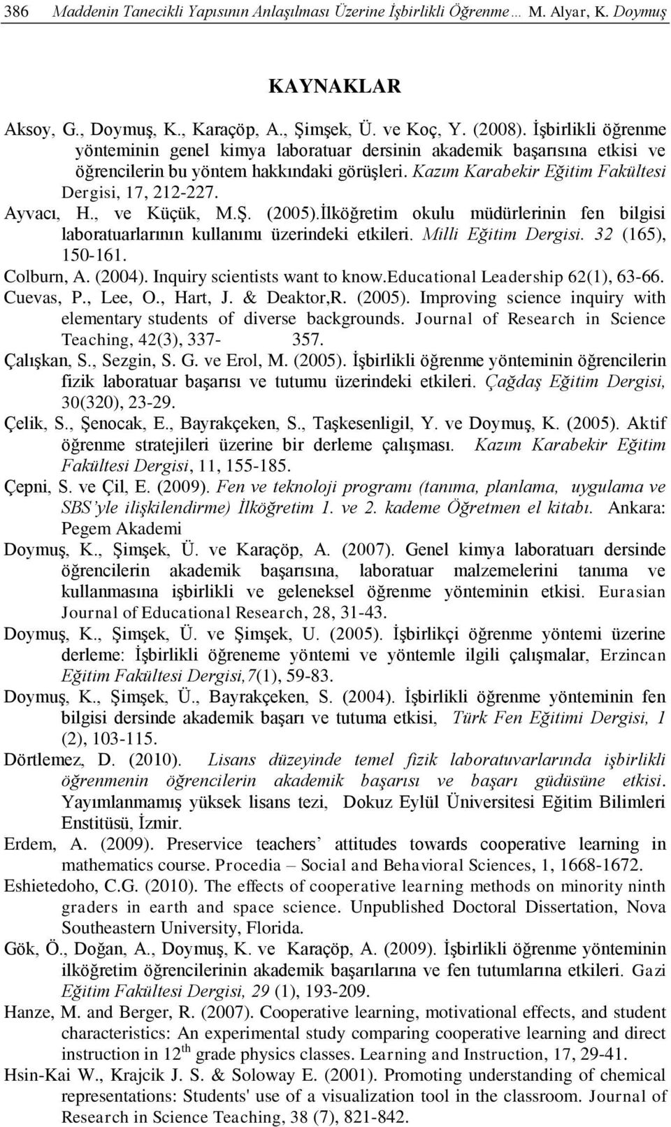 Ayvacı, H., ve Küçük, M.Ş. (2005).İlköğretim okulu müdürlerinin fen bilgisi laboratuarlarının kullanımı üzerindeki etkileri. Milli Eğitim Dergisi. 32 (165), 150-161. Colburn, A. (2004).
