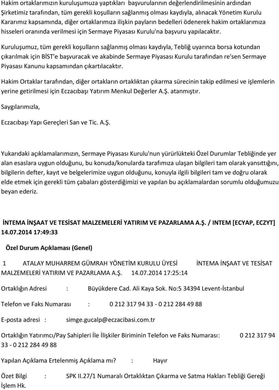 Kuruluşumuz, tüm gerekli koşulların sağlanmış olması kaydıyla, Tebliğ uyarınca borsa kotundan çıkarılmak için BİST'e başvuracak ve akabinde Sermaye Piyasası Kurulu tarafından re'sen Sermaye Piyasası