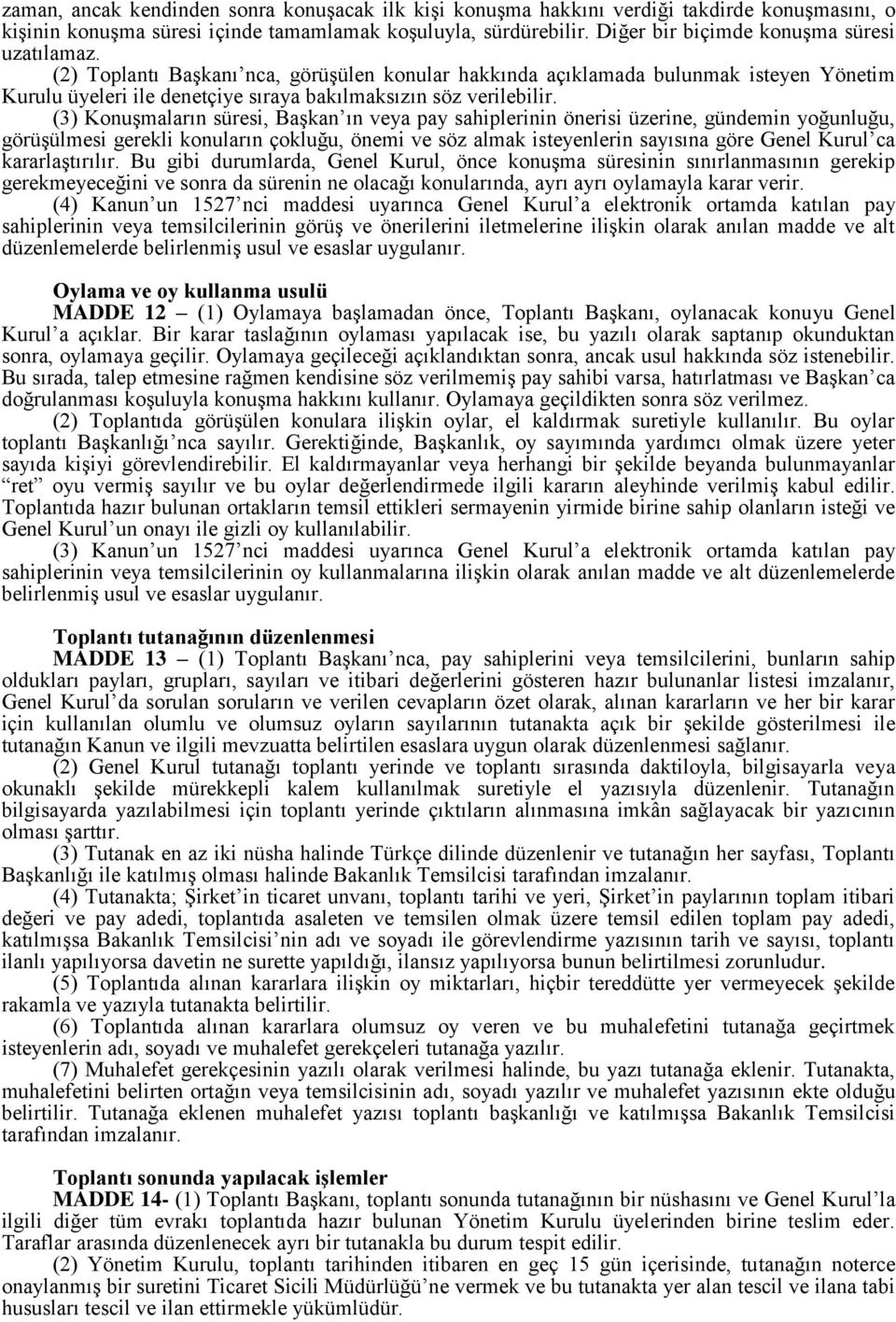 (3) Konuşmaların süresi, Başkan ın veya pay sahiplerinin önerisi üzerine, gündemin yoğunluğu, görüşülmesi gerekli konuların çokluğu, önemi ve söz almak isteyenlerin sayısına göre Genel Kurul ca