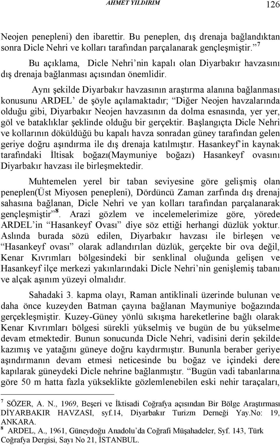 Aynı şekilde Diyarbakır havzasının araştırma alanına bağlanması konusunu ARDEL de şöyle açılamaktadır; Diğer Neojen havzalarında olduğu gibi, Diyarbakır Neojen havzasının da dolma esnasında, yer yer,