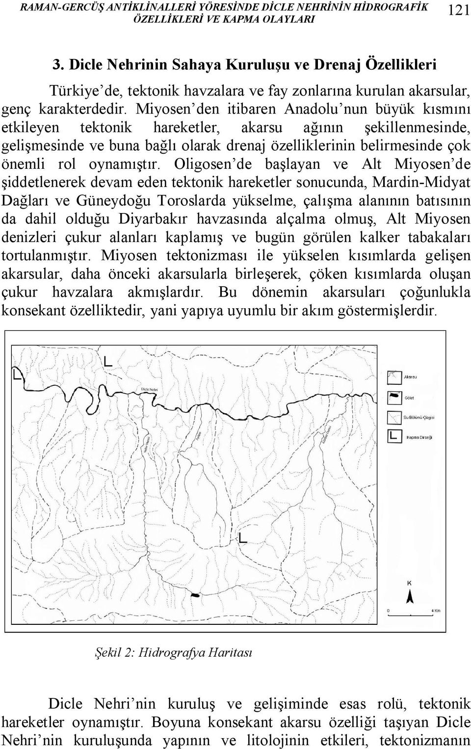 Miyosen den itibaren Anadolu nun büyük kısmını etkileyen tektonik hareketler, akarsu ağının şekillenmesinde, gelişmesinde ve buna bağlı olarak drenaj özelliklerinin belirmesinde çok önemli rol