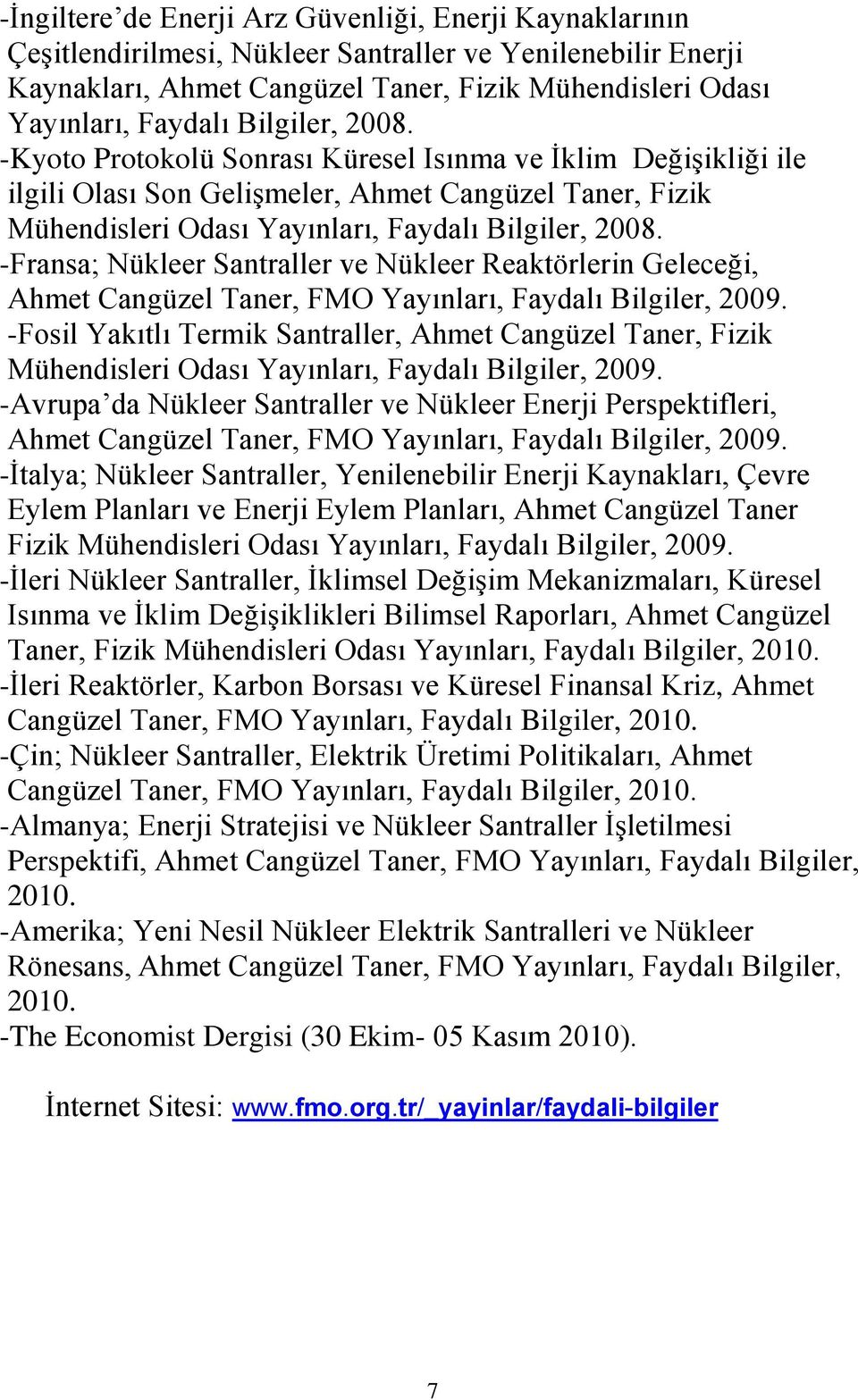 -Fransa; Nükleer Santraller ve Nükleer Reaktörlerin Geleceği, Ahmet Cangüzel Taner, FMO Yayınları, Faydalı Bilgiler, 2009.