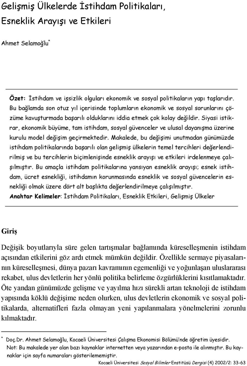 Siyasi istikrar, ekonomik büyüme, tam istihdam, sosyal güvenceler ve ulusal dayanışma üzerine kurulu model değişim geçirmektedir.