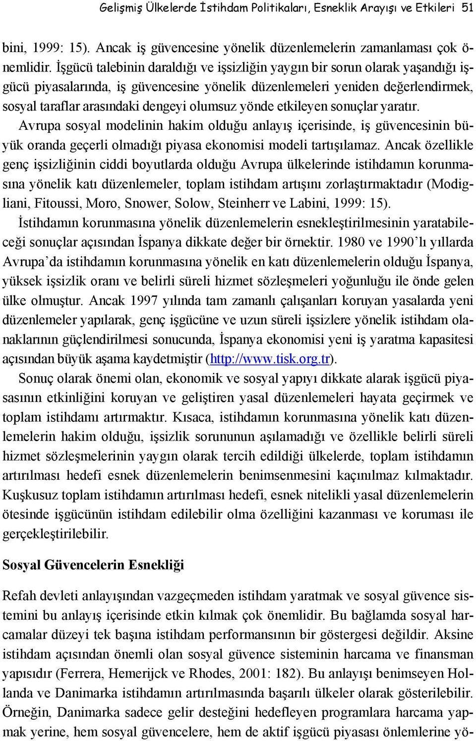 olumsuz yönde etkileyen sonuçlar yaratır. Avrupa sosyal modelinin hakim olduğu anlayış içerisinde, iş güvencesinin büyük oranda geçerli olmadığı piyasa ekonomisi modeli tartışılamaz.