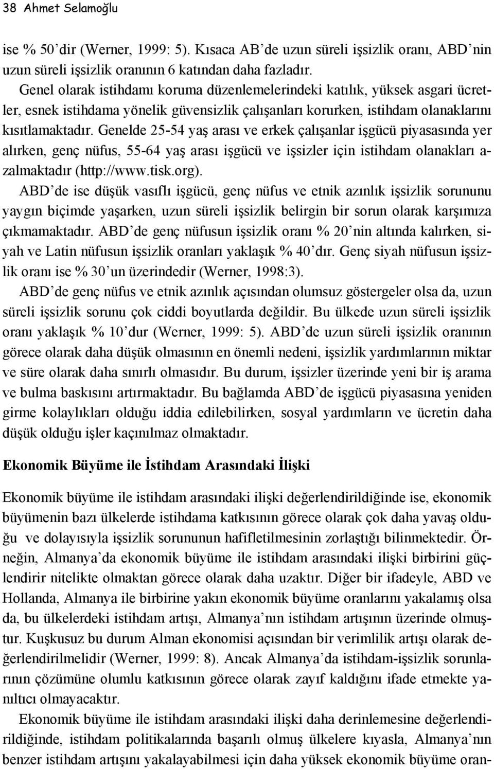 Genelde 25-54 yaş arası ve erkek çalışanlar işgücü piyasasında yer alırken, genç nüfus, 55-64 yaş arası işgücü ve işsizler için istihdam olanakları a- zalmaktadır (http://www.tisk.org).