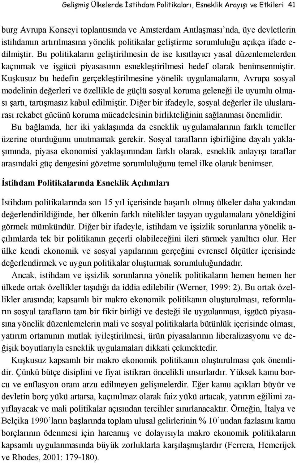 Bu politikaların geliştirilmesin de ise kısıtlayıcı yasal düzenlemelerden kaçınmak ve işgücü piyasasının esnekleştirilmesi hedef olarak benimsenmiştir.