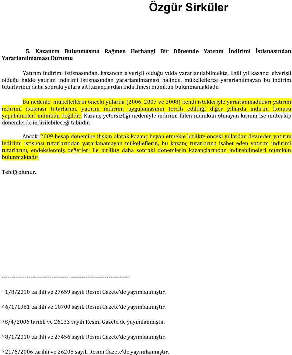 kazancı elverişli olduğu halde yatırım indirimi istisnasından yararlanılmaması halinde, mükelleflerce yararlanılmayan bu indirim tutarlarının daha sonraki yıllara ait kazançlardan indirilmesi mümkün