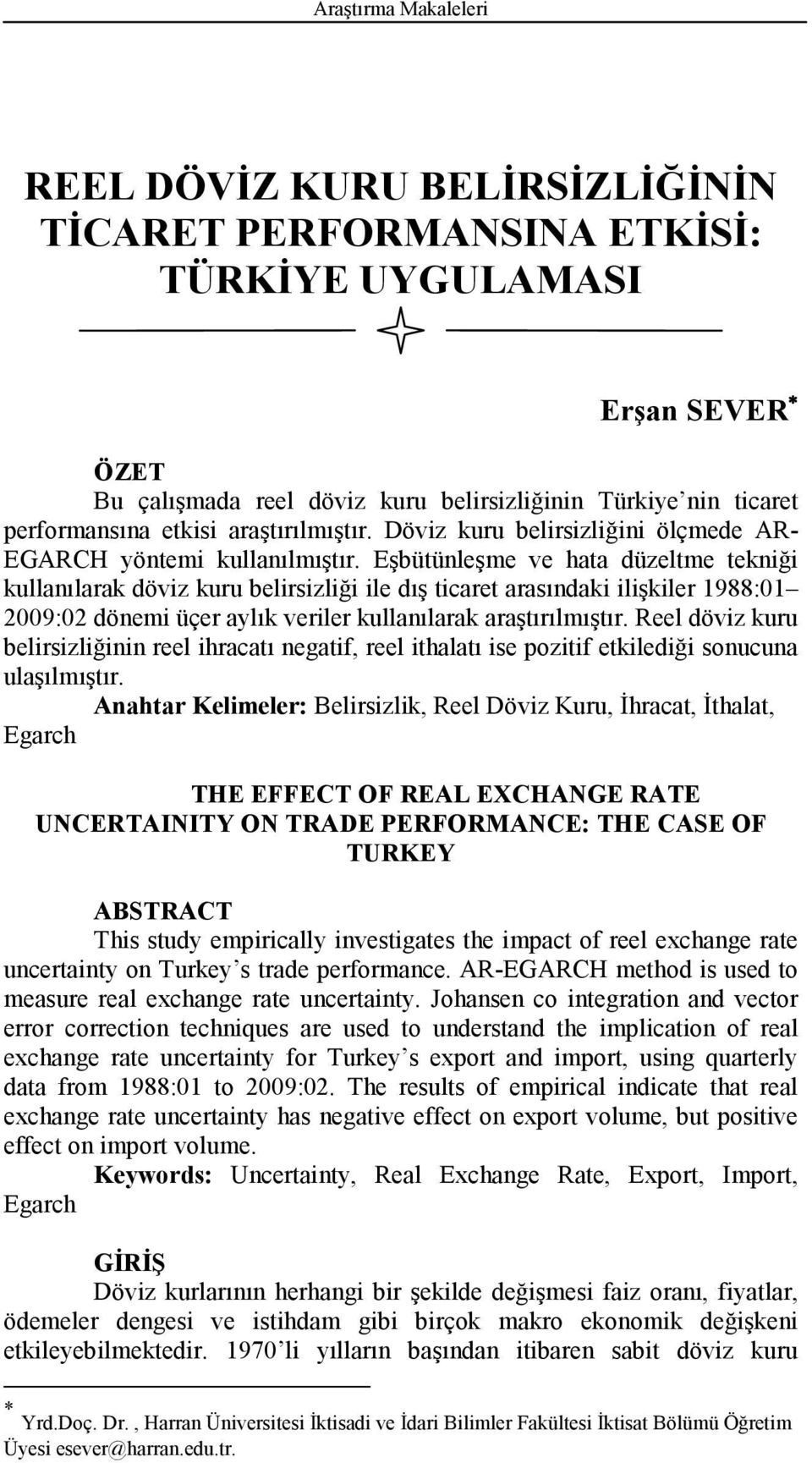 Eşbüünleşme ve haa düzelme ekniği kullanılarak döviz kuru belirsizliği ile dış icare arasındaki ilişkiler 1988:01 2009:02 dönemi üçer aylık veriler kullanılarak araşırılmışır.