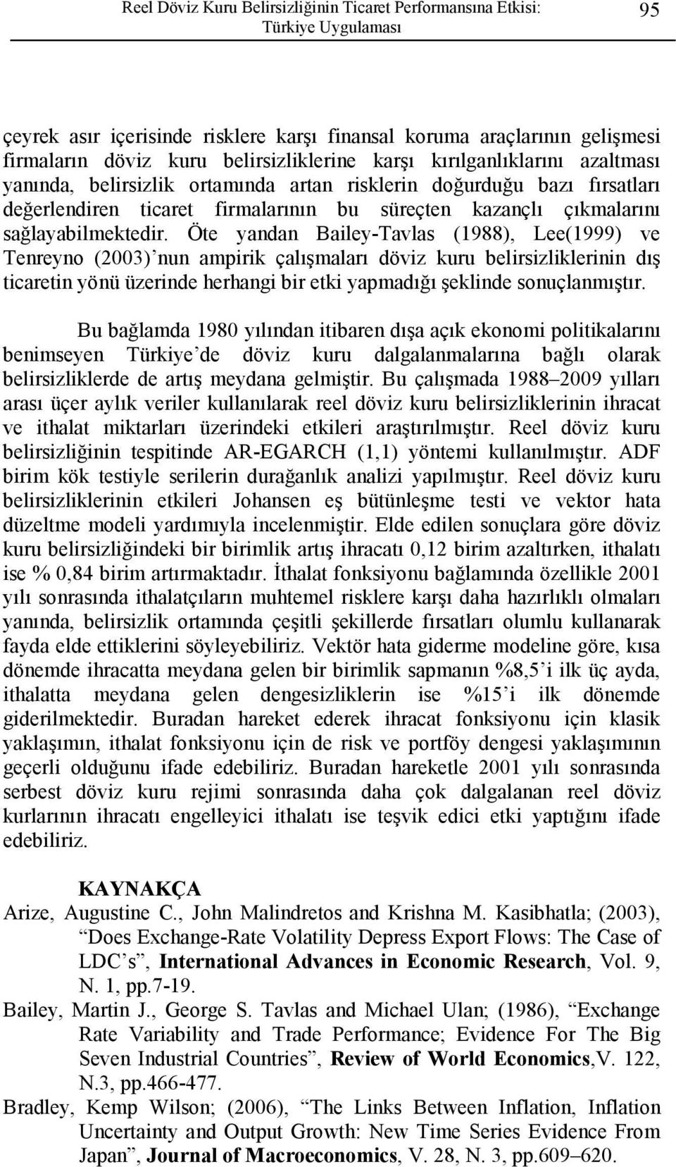 Öe yandan Bailey-Tavlas (1988), Lee(1999) ve Tenreyno (2003) nun ampirik çalışmaları döviz kuru belirsizliklerinin dış icarein yönü üzerinde herhangi bir eki yapmadığı şeklinde sonuçlanmışır.