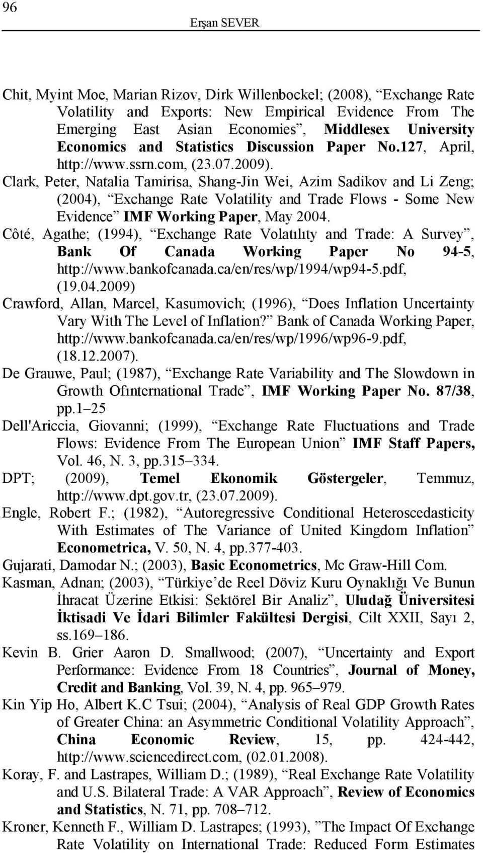 Clark, Peer, Naalia Tamirisa, Shang-Jin Wei, Azim Sadikov and Li Zeng; (2004), Exchange Rae Volailiy and Trade Flows - Some New Evidence IMF Working Paper, May 2004.