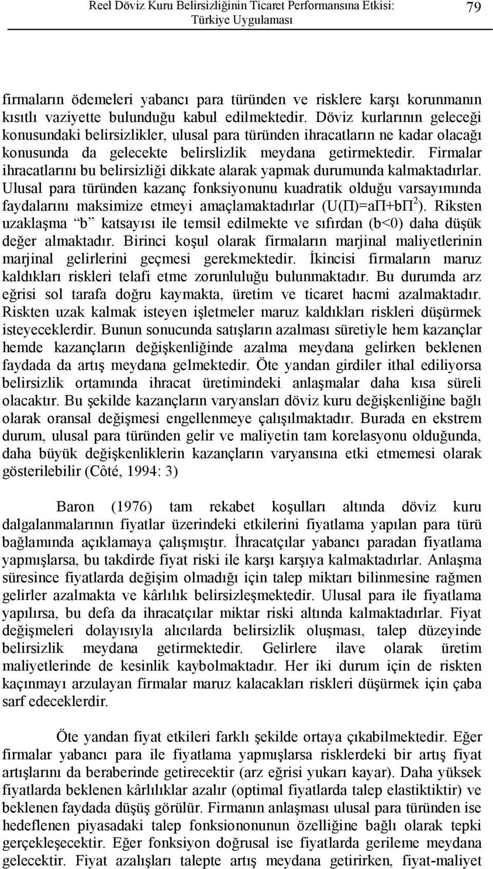 Firmalar ihracalarını bu belirsizliği dikkae alarak yapmak durumunda kalmakadırlar.