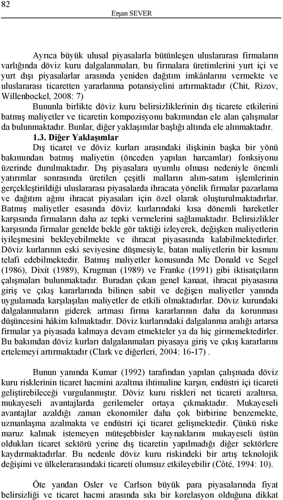 maliyeler ve icarein kompozisyonu bakımından ele alan çalışmalar da bulunmakadır. Bunlar, diğer yaklaşımlar başlığı alında ele alınmakadır. 1.3.