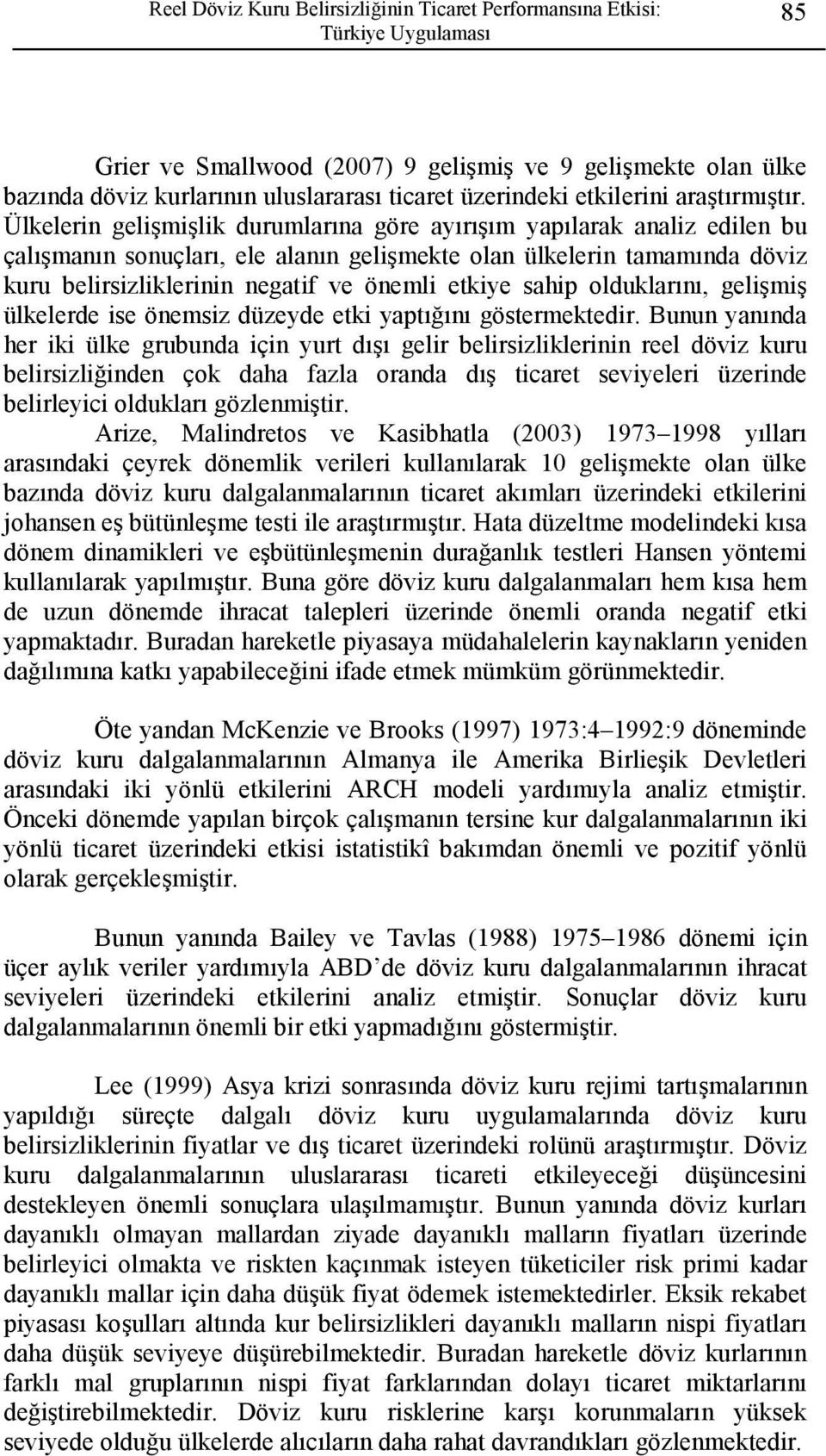 Ülkelerin gelişmişlik durumlarına göre ayırışım yapılarak analiz edilen bu çalışmanın sonuçları, ele alanın gelişmeke olan ülkelerin amamında döviz kuru belirsizliklerinin negaif ve önemli ekiye