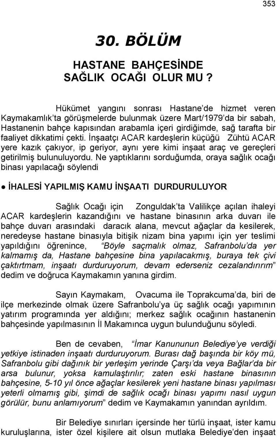 dikkatimi çekti. İnşaatçı ACAR kardeşlerin küçüğü Zühtü ACAR yere kazık çakıyor, ip geriyor, aynı yere kimi inşaat araç ve gereçleri getirilmiş bulunuluyordu.